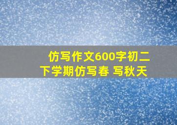 仿写作文600字初二下学期仿写春 写秋天