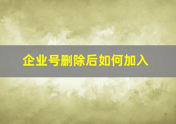 企业号删除后如何加入