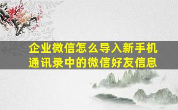 企业微信怎么导入新手机通讯录中的微信好友信息