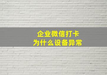 企业微信打卡为什么设备异常