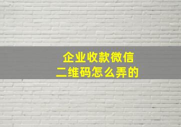 企业收款微信二维码怎么弄的