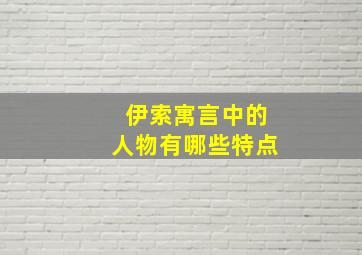 伊索寓言中的人物有哪些特点