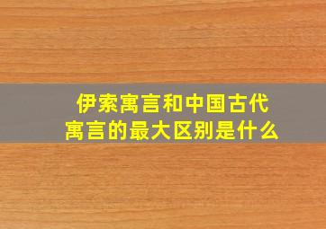 伊索寓言和中国古代寓言的最大区别是什么