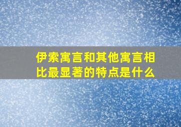 伊索寓言和其他寓言相比最显著的特点是什么