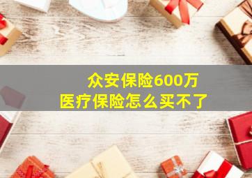 众安保险600万医疗保险怎么买不了