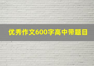 优秀作文600字高中带题目