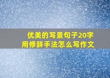 优美的写景句子20字用修辞手法怎么写作文