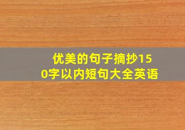 优美的句子摘抄150字以内短句大全英语