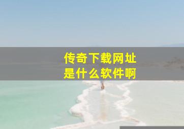 传奇下载网址是什么软件啊