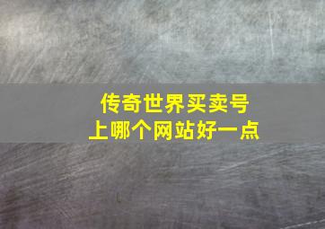 传奇世界买卖号上哪个网站好一点