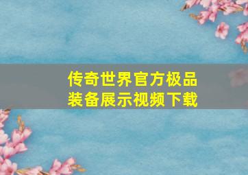 传奇世界官方极品装备展示视频下载