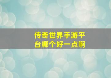 传奇世界手游平台哪个好一点啊