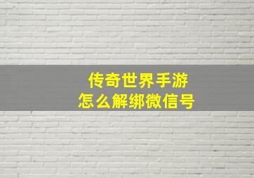 传奇世界手游怎么解绑微信号