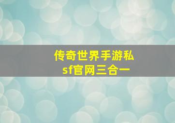 传奇世界手游私sf官网三合一