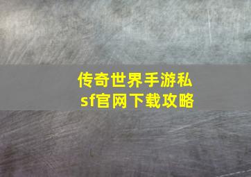 传奇世界手游私sf官网下载攻略