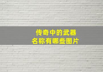 传奇中的武器名称有哪些图片