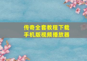 传奇全套教程下载手机版视频播放器