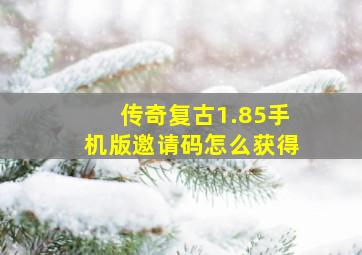 传奇复古1.85手机版邀请码怎么获得