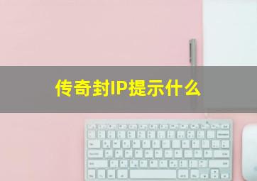 传奇封IP提示什么