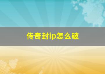 传奇封ip怎么破