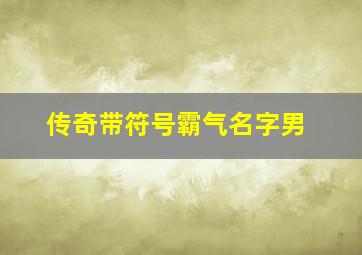 传奇带符号霸气名字男