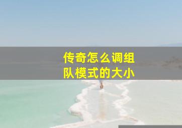 传奇怎么调组队模式的大小