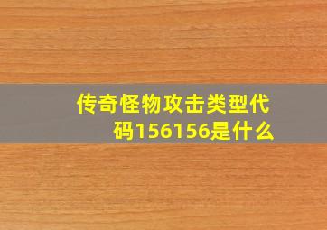 传奇怪物攻击类型代码156156是什么