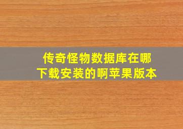 传奇怪物数据库在哪下载安装的啊苹果版本