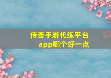 传奇手游代练平台app哪个好一点