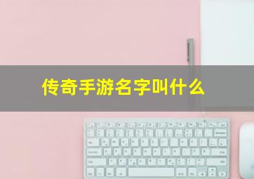 传奇手游名字叫什么