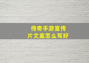 传奇手游宣传片文案怎么写好