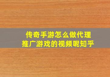 传奇手游怎么做代理推广游戏的视频呢知乎