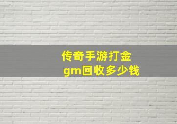 传奇手游打金gm回收多少钱