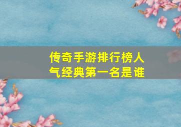 传奇手游排行榜人气经典第一名是谁