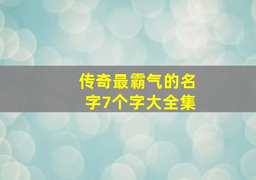 传奇最霸气的名字7个字大全集