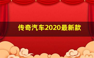 传奇汽车2020最新款