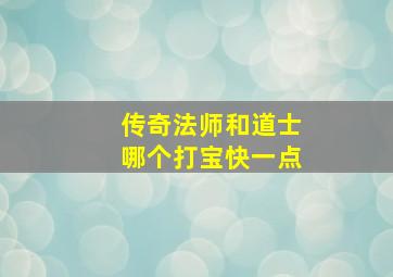 传奇法师和道士哪个打宝快一点