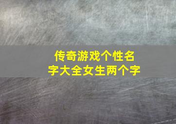 传奇游戏个性名字大全女生两个字