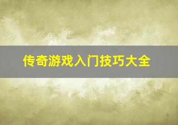 传奇游戏入门技巧大全