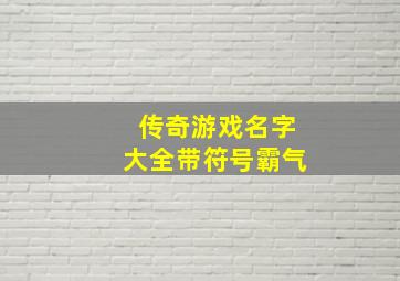 传奇游戏名字大全带符号霸气