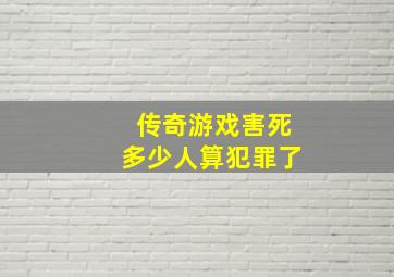 传奇游戏害死多少人算犯罪了