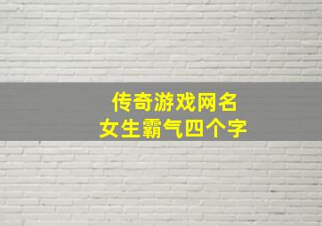 传奇游戏网名女生霸气四个字