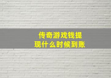 传奇游戏钱提现什么时候到账