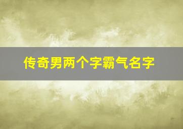 传奇男两个字霸气名字