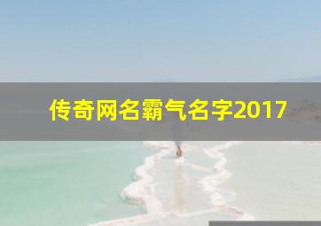 传奇网名霸气名字2017