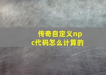 传奇自定义npc代码怎么计算的