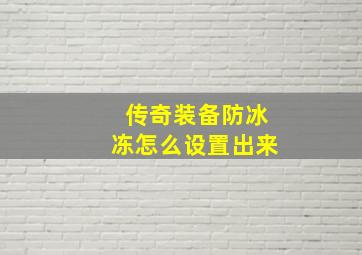 传奇装备防冰冻怎么设置出来