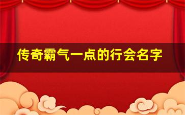 传奇霸气一点的行会名字