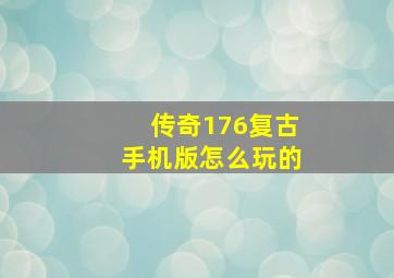 传奇176复古手机版怎么玩的