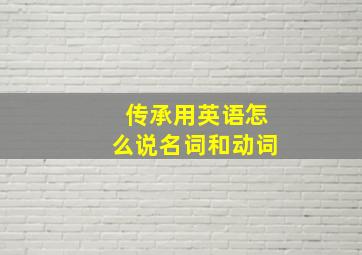 传承用英语怎么说名词和动词